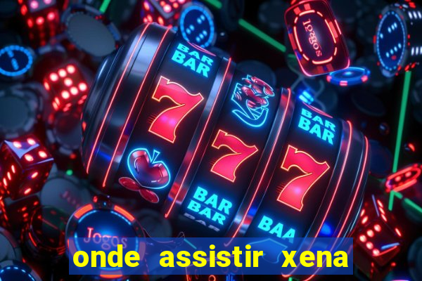 onde assistir xena a princesa guerreira